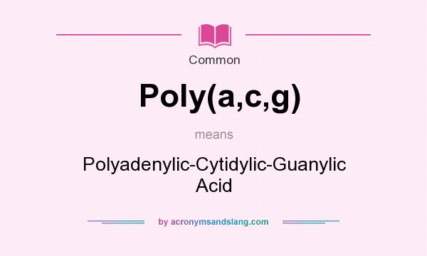 What does Poly(a,c,g) mean? It stands for Polyadenylic-Cytidylic-Guanylic Acid