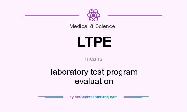 What does LTPE mean? It stands for laboratory test program evaluation