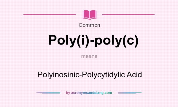 What does Poly(i)-poly(c) mean? It stands for Polyinosinic-Polycytidylic Acid