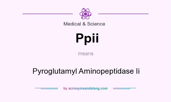 What does Ppii mean? It stands for Pyroglutamyl Aminopeptidase Ii