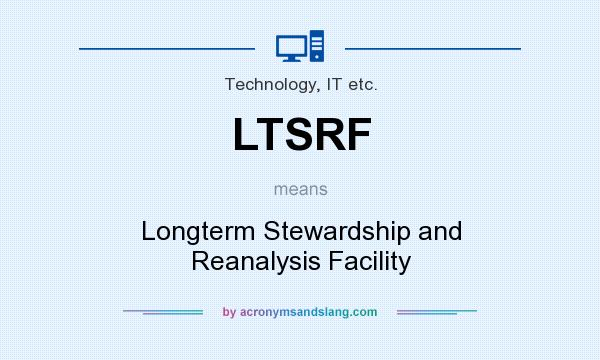 What does LTSRF mean? It stands for Longterm Stewardship and Reanalysis Facility