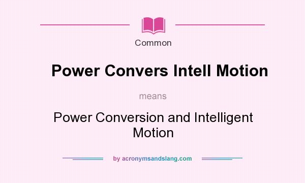 What does Power Convers Intell Motion mean? It stands for Power Conversion and Intelligent Motion