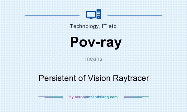What does Pov-ray mean? It stands for Persistent of Vision Raytracer