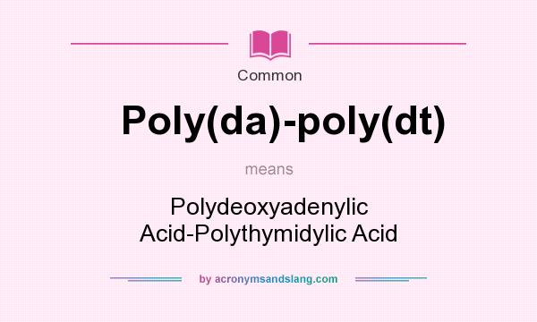 What does Poly(da)-poly(dt) mean? It stands for Polydeoxyadenylic Acid-Polythymidylic Acid