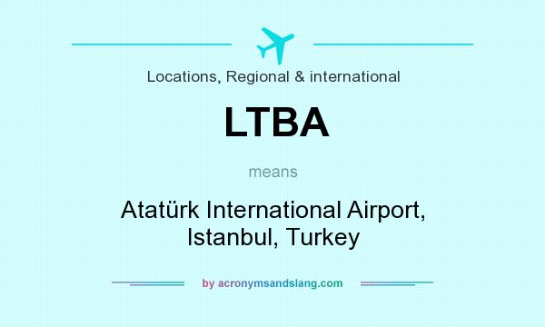 What does LTBA mean? It stands for Atatürk International Airport, Istanbul, Turkey