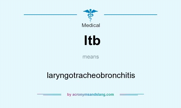 What does ltb mean? It stands for laryngotracheobronchitis