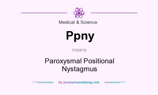 What does Ppny mean? It stands for Paroxysmal Positional Nystagmus