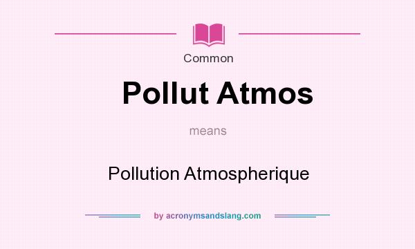 What does Pollut Atmos mean? It stands for Pollution Atmospherique