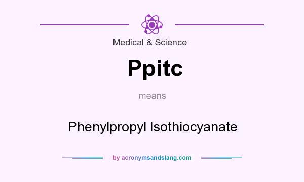 What does Ppitc mean? It stands for Phenylpropyl Isothiocyanate