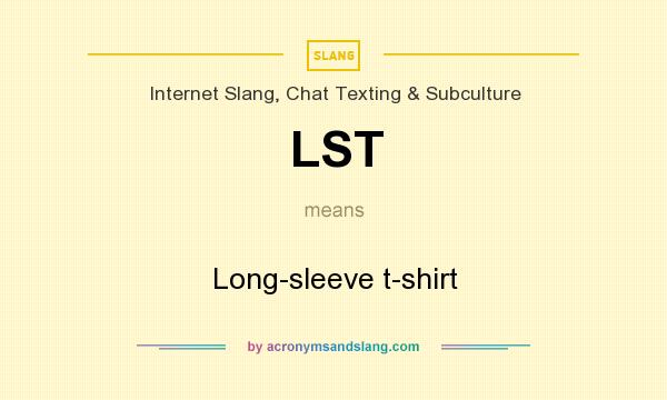 What does LST mean? It stands for Long-sleeve t-shirt