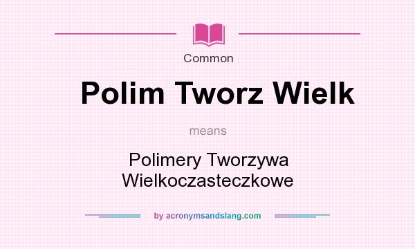 What does Polim Tworz Wielk mean? It stands for Polimery Tworzywa Wielkoczasteczkowe
