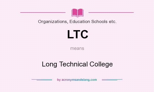 What does LTC mean? It stands for Long Technical College