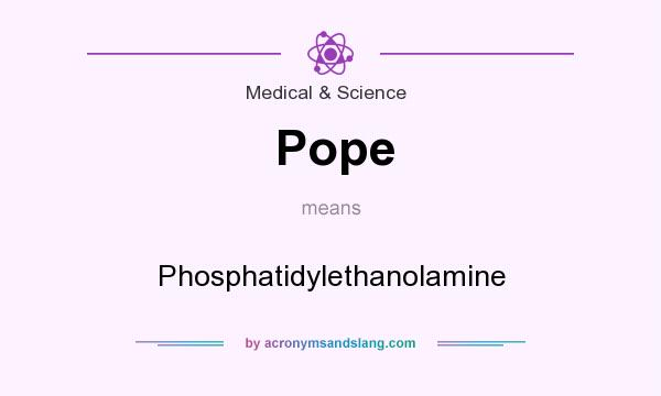What does Pope mean? It stands for Phosphatidylethanolamine