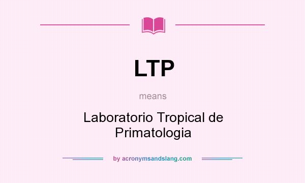 What does LTP mean? It stands for Laboratorio Tropical de Primatologia