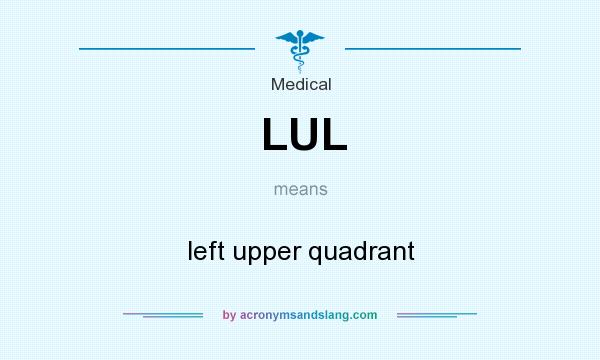 What does LUL mean? It stands for left upper quadrant