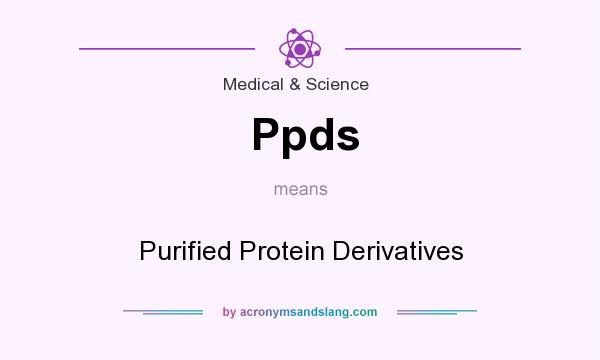 What does Ppds mean? It stands for Purified Protein Derivatives