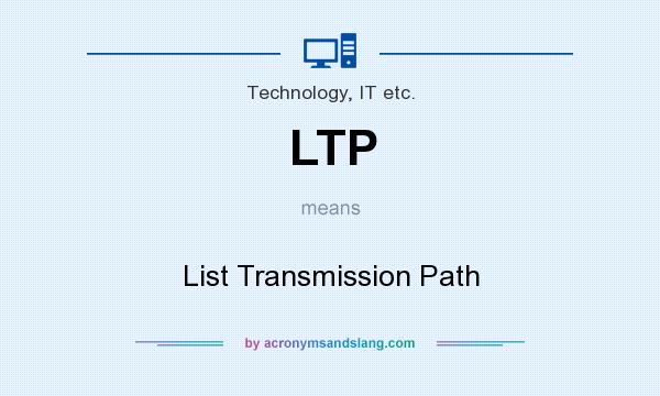 What does LTP mean? It stands for List Transmission Path