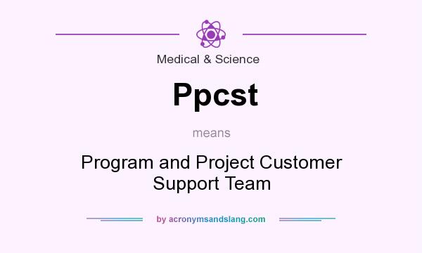 What does Ppcst mean? It stands for Program and Project Customer Support Team