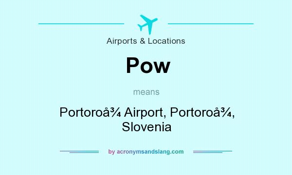 What does Pow mean? It stands for Portoro Airport, Portoro, Slovenia