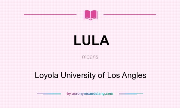 What does LULA mean? It stands for Loyola University of Los Angles