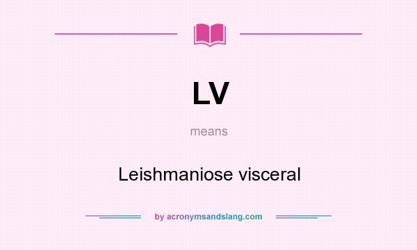What does LV mean? It stands for Leishmaniose visceral