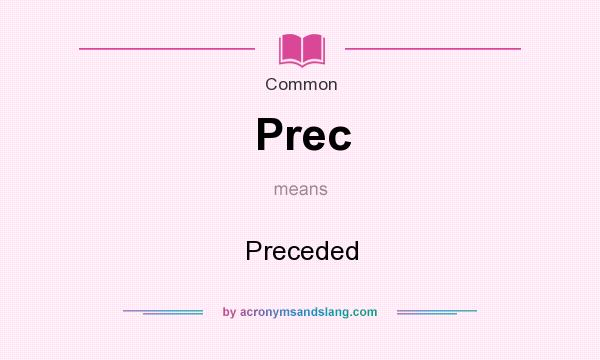 What does Prec mean? It stands for Preceded