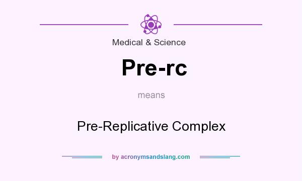What does Pre-rc mean? It stands for Pre-Replicative Complex