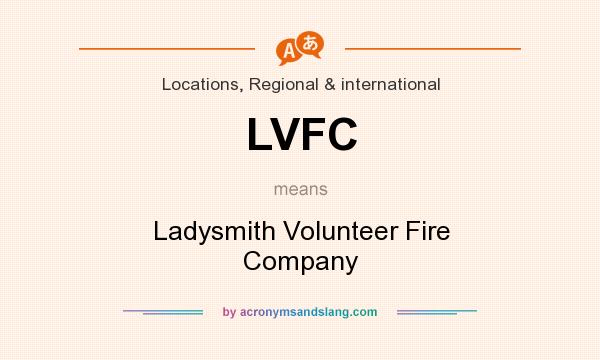 What does LVFC mean? It stands for Ladysmith Volunteer Fire Company