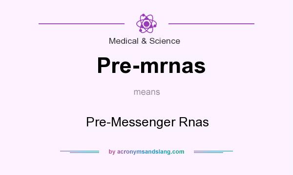 What does Pre-mrnas mean? It stands for Pre-Messenger Rnas