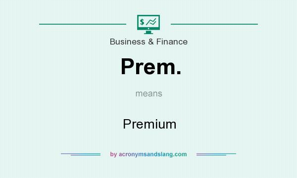 What does Prem. mean? It stands for Premium