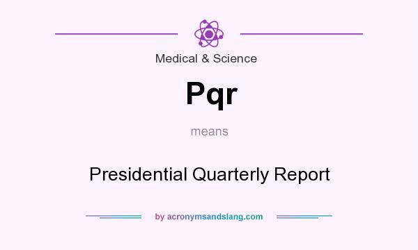 What does Pqr mean? It stands for Presidential Quarterly Report