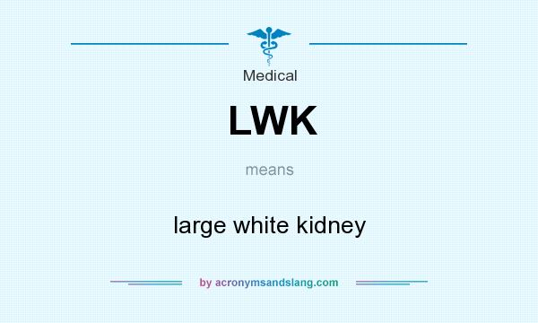 What does LWK mean? It stands for large white kidney