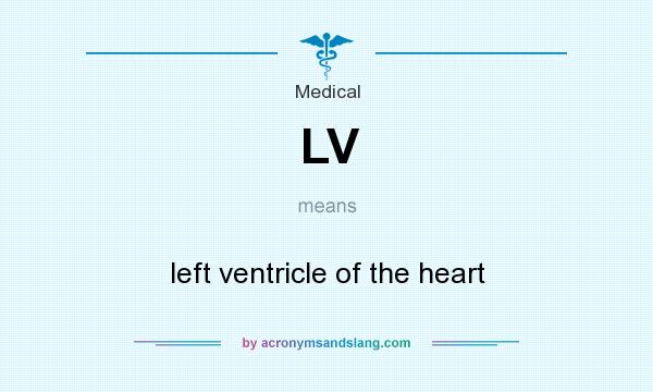 What does LV mean? It stands for left ventricle of the heart