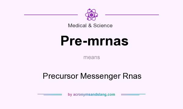 What does Pre-mrnas mean? It stands for Precursor Messenger Rnas
