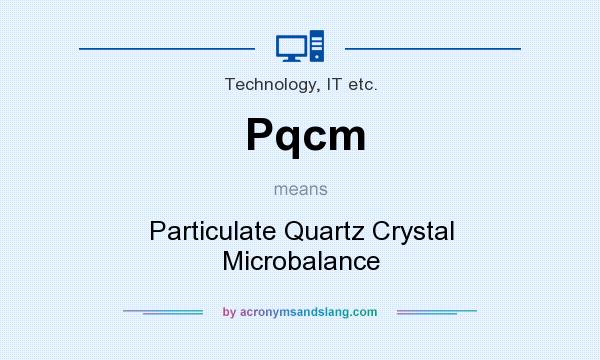 What does Pqcm mean? It stands for Particulate Quartz Crystal Microbalance