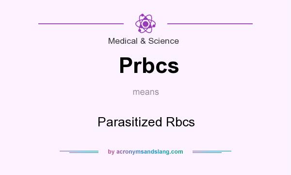 What does Prbcs mean? It stands for Parasitized Rbcs