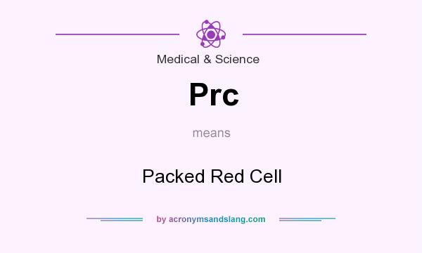 What does Prc mean? It stands for Packed Red Cell