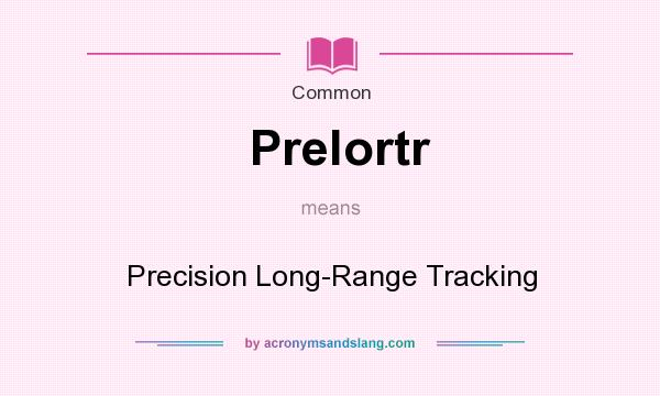 What does Prelortr mean? It stands for Precision Long-Range Tracking