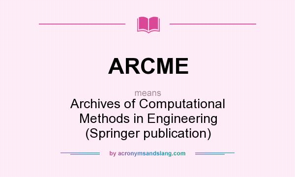 What does ARCME mean? It stands for Archives of Computational Methods in Engineering (Springer publication)
