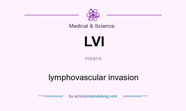 What does LVI mean? It stands for lymphovascular invasion