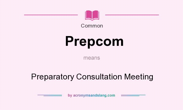 What does Prepcom mean? It stands for Preparatory Consultation Meeting