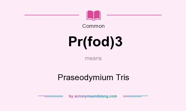 What does Pr(fod)3 mean? It stands for Praseodymium Tris