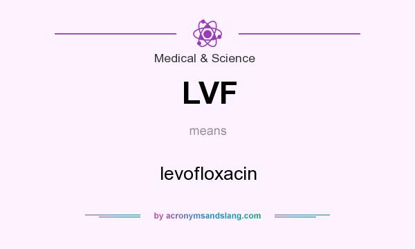 What does LVF mean? It stands for levofloxacin