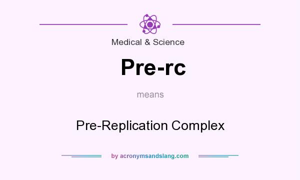 What does Pre-rc mean? It stands for Pre-Replication Complex