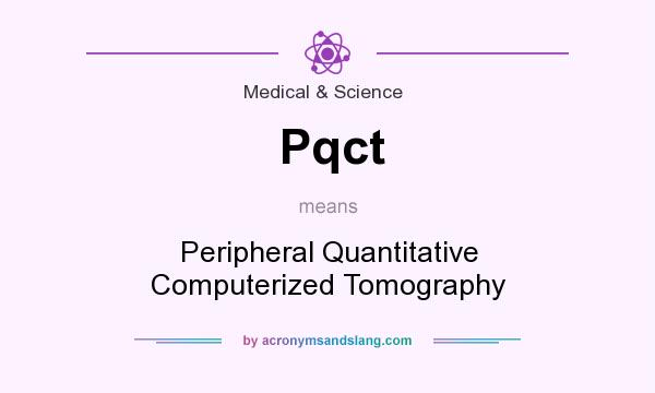 What does Pqct mean? It stands for Peripheral Quantitative Computerized Tomography