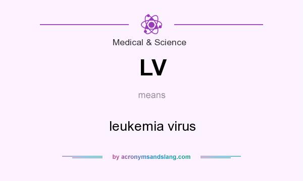 What does LV mean? It stands for leukemia virus