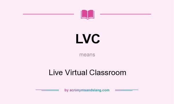 What does LVC mean? It stands for Live Virtual Classroom