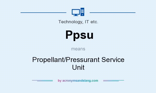 What does Ppsu mean? It stands for Propellant/Pressurant Service Unit