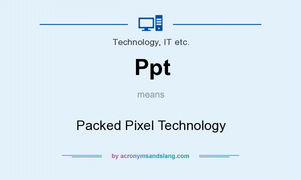What does Ppt mean? It stands for Packed Pixel Technology
