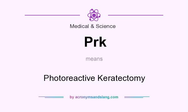 What does Prk mean? It stands for Photoreactive Keratectomy